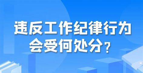 違反工作紀(jì)律行為會受何處分？